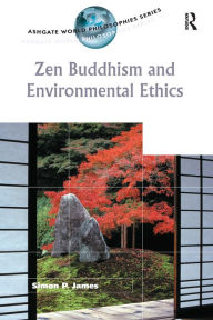 Title: Zen Buddhism and Environmental Ethics / Edition 1, Author: Simon P. James