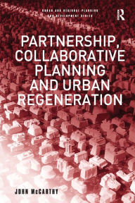 Title: Partnership, Collaborative Planning and Urban Regeneration / Edition 1, Author: John McCarthy
