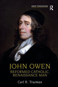 Title: John Owen: Reformed Catholic, Renaissance Man / Edition 1, Author: Carl R. Trueman