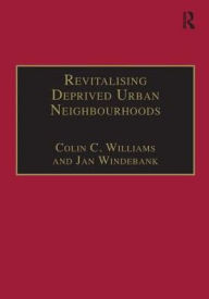 Title: Revitalising Deprived Urban Neighbourhoods: An Assisted Self-Help Approach / Edition 1, Author: Colin C. Williams