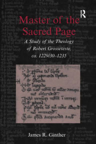 Title: Master of the Sacred Page: A Study of the Theology of Robert Grosseteste, ca. 1229/30 - 1235 / Edition 1, Author: James R. Ginther