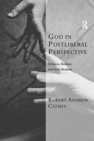 Title: God in Postliberal Perspective: Between Realism and Non-Realism / Edition 1, Author: Robert Andrew Cathey