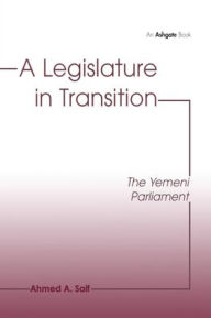 Title: A Legislature in Transition: The Yemeni Parliament, Author: Ahmed A. Saif