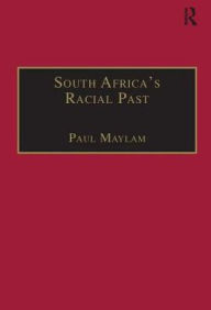 Title: South Africa's Racial Past: The History and Historiography of Racism, Segregation, and Apartheid, Author: Paul Maylam