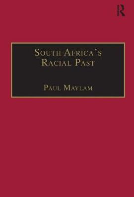 South Africa's Racial Past: The History and Historiography of Racism, Segregation, and Apartheid