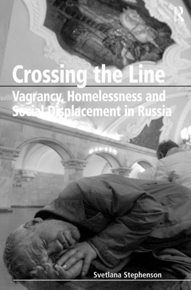Crossing the Line: Vagrancy, Homelessness and Social Displacement in Russia / Edition 1