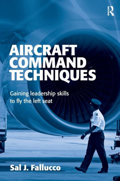 Aircraft Command Techniques: Gaining Leadership Skills to Fly the Left Seat / Edition 1