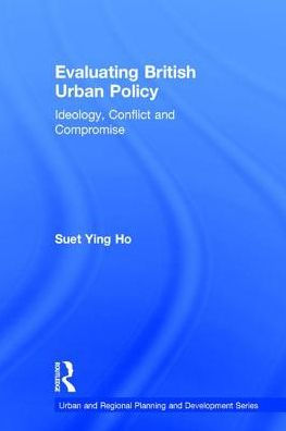 Evaluating British Urban Policy: Ideology, Conflict and Compromise / Edition 1