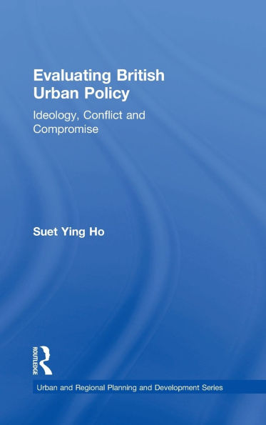 Evaluating British Urban Policy: Ideology, Conflict and Compromise