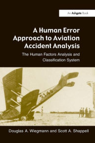Title: A Human Error Approach to Aviation Accident Analysis: The Human Factors Analysis and Classification System / Edition 1, Author: Douglas A. Wiegmann