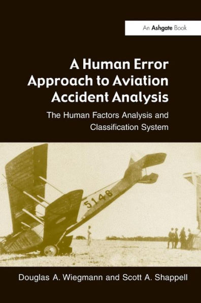 A Human Error Approach to Aviation Accident Analysis: The Human Factors Analysis and Classification System / Edition 1