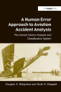 A Human Error Approach to Aviation Accident Analysis: The Human Factors Analysis and Classification System / Edition 1