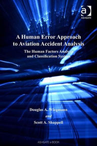 Title: A Human Error Approach to Aviation Accident Analysis: The Human Factors Analysis and Classification System / Edition 1, Author: Douglas A. Wiegmann