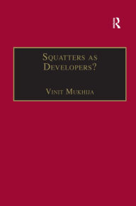Title: Squatters as Developers?: Slum Redevelopment in Mumbai / Edition 1, Author: Vinit Mukhija