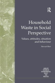 Title: Household Waste in Social Perspective: Values, Attitudes, Situation and Behaviour / Edition 1, Author: Stewart Barr