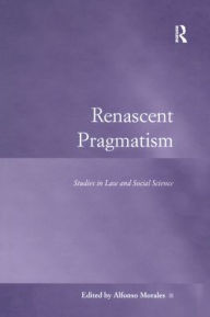 Title: Renascent Pragmatism: Studies in Law and Social Science / Edition 1, Author: Alfonso  Morales