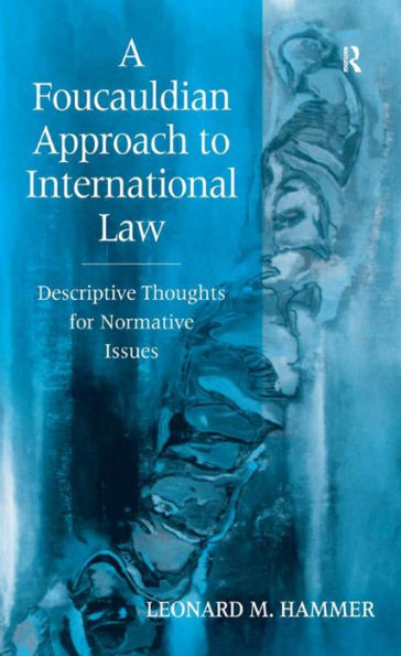 A Foucauldian Approach to International Law: Descriptive Thoughts for Normative Issues / Edition 1
