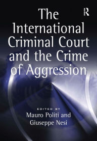 Title: The International Criminal Court and the Crime of Aggression / Edition 1, Author: Mauro Politi