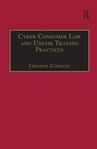 Title: Cyber Consumer Law and Unfair Trading Practices / Edition 1, Author: Cristina Coteanu