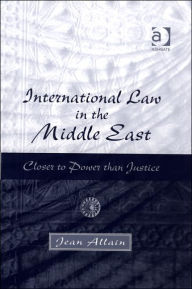 Title: International Law in the Middle East: Closer to Power than Justice / Edition 1, Author: Jean Allain