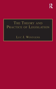 Title: The Theory and Practice of Legislation: Essays in Legisprudence / Edition 1, Author: Luc J. Wintgens