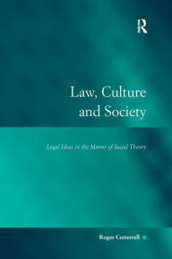 Title: Law, Culture and Society: Legal Ideas in the Mirror of Social Theory / Edition 1, Author: Roger Cotterrell