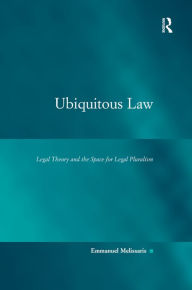 Title: Ubiquitous Law: Legal Theory and the Space for Legal Pluralism / Edition 1, Author: Emmanuel Melissaris