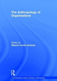 Title: The Anthropology of Organisations / Edition 1, Author: Alberto Corsin Jimenez