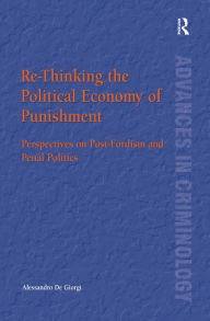 Title: Re-Thinking the Political Economy of Punishment: Perspectives on Post-Fordism and Penal Politics / Edition 1, Author: Alessandro De Giorgi