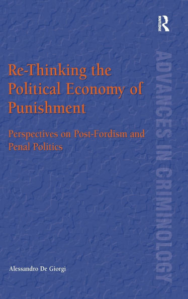 Re-Thinking the Political Economy of Punishment: Perspectives on Post-Fordism and Penal Politics / Edition 1