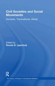 Title: Civil Societies and Social Movements: Domestic, Transnational, Global / Edition 1, Author: Ronnie D. Lipschutz