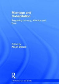 Title: Marriage and Cohabitation: Regulating Intimacy, Affection and Care / Edition 1, Author: Alison Diduck