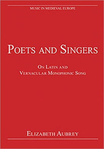 Poets and Singers: On Latin and Vernacular Monophonic Song / Edition 1