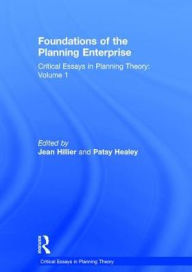 Title: Foundations of the Planning Enterprise: Critical Essays in Planning Theory: Volume 1 / Edition 1, Author: Patsy Healey