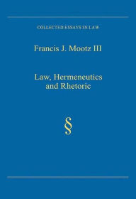 Title: Law, Hermeneutics and Rhetoric / Edition 1, Author: Francis J. Mootz Iii