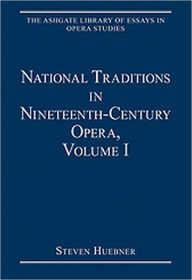 Title: National Traditions in Nineteenth-Century Opera, Volume I: Italy, France, England and the Americas / Edition 1, Author: Steven Huebner