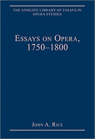 Title: Essays on Opera, 1750-1800 / Edition 1, Author: John A. Rice