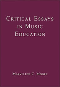 Title: Critical Essays in Music Education / Edition 1, Author: MarveleneC. Moore