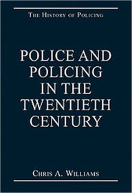 Title: Police and Policing in the Twentieth Century / Edition 1, Author: Chris A. Williams
