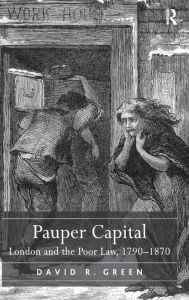 Title: Pauper Capital: London and the Poor Law, 1790-1870, Author: David R. Green