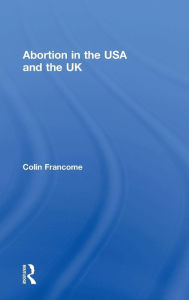 Title: Abortion in the USA and the UK / Edition 1, Author: Colin Francome