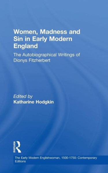 Women, Madness and Sin in Early Modern England: The Autobiographical Writings of Dionys Fitzherbert