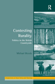 Title: Contesting Rurality: Politics in the British Countryside / Edition 1, Author: Michael Woods