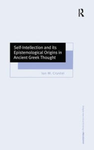 Title: Self-Intellection and its Epistemological Origins in Ancient Greek Thought / Edition 1, Author: Ian M. Crystal