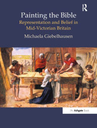 Title: Painting the Bible: Representation and Belief in Mid-Victorian Britain / Edition 1, Author: Michaela Giebelhausen