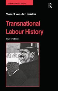 Title: Transnational Labour History: Explorations / Edition 1, Author: Marcel van der Linden