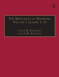 Title: The Monument of Matrones Volume 1 (Lamps 1-3): Essential Works for the Study of Early Modern Women, Series III, Part One, Volume 4 / Edition 1, Author: Colin B. Atkinson