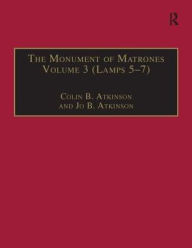 Title: The Monument of Matrones Volume 3 (Lamps 5-7): Essential Works for the Study of Early Modern Women, Series III, Part One, Volume 6 / Edition 1, Author: Colin B. Atkinson