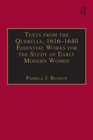 Title: Texts from the Querelle, 1616-1640: Essential Works for the Study of Early Modern Women: Series III, Part Two, Volume 2 / Edition 1, Author: Pamela J. Benson