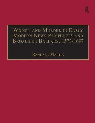 Women and Murder in Early Modern News Pamphlets and Broadside Ballads, 1573-1697: Essential Works for the Study of Early Modern Women, Series III, Part One, Volume 7 / Edition 1